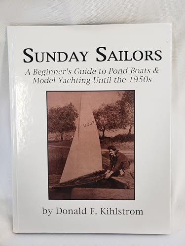 Sunday Sailors: A Beginner's Guide to Pond Boats & Model Yachting Until the 1950s.