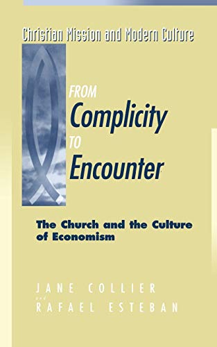 From Complicity to Encounter: The Church and the Culture of Economism (Christian Mission and Modern Culture)
From Complicity to Encounter: The Church and the Culture of Economism (Christian Mission and Modern Culture)