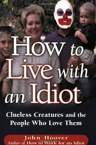 How to Live with an Idiot : Clueless Creatures and the People Who Love Them
How to Live with an Idiot : Clueless Creatures and the People Who Love Them
