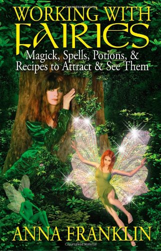 Working With Fairies: Magick, Spells, Potions Recipes to Attract See Them