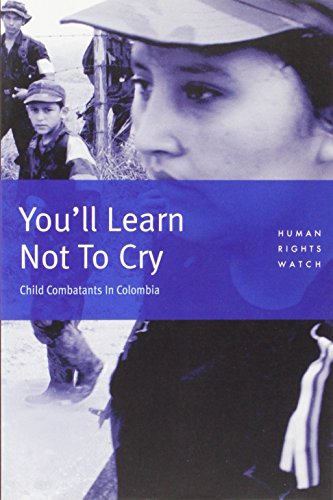 You'll Learn Not to Cry: Child Combatants in Colombia