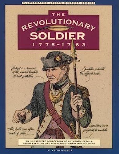 The Revolutionary Soldier 1775-1783: An Illustrated Sourcebook of Authentic Details about Everyda...