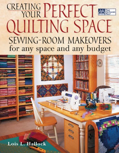 Creating Your Perfect Quilting Space: Sewing-Room Makeovers for Any Space And Any Budget