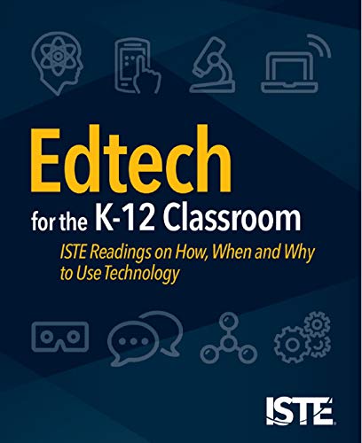 Edtech for the K-12 Classroom: ISTE Readings on How, When and Why to Use Technology
Edtech for the K-12 Classroom: ISTE Readings on How, When and Why to Use Technology