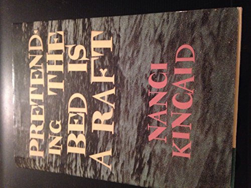 Pretending the Bed Is a Raft : Stories By Nanci Kincaid
