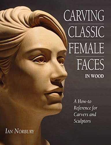 Carving Classic Female Faces in Wood : A How-To Reference for Carvers and Sculptors