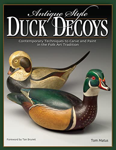 Antique-Style Duck Decoys: Contemporary Techniques to Carve and Paint in the Folk Art Tradition (...