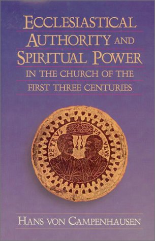 Ecclesiastical Authority and Spiritual Power in the Church of the First Three Centuries