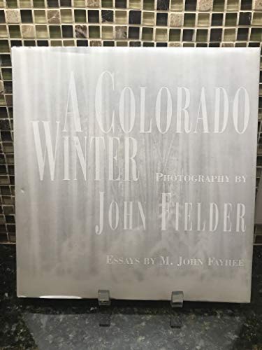 A Colorado Winter Photography by John Fielder, Essays by M. John Fayhee