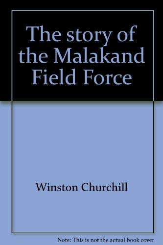 The Story of the Malakand Field Force . An Episode of Frontier War