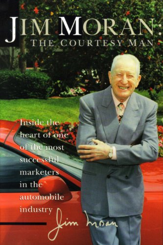 Jim Moran, The Courtesy Man: Inside the Heart of One of the Most Successful Marketers in the Auto...