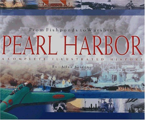 Pearl Harbor: A Complete Illustrated History from Fish Ponds to Warships