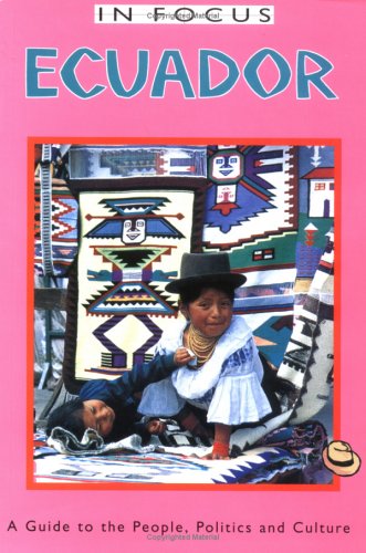 Ecuador in Focus: A Guide to the People, Politics and Culture