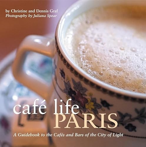 Caf Life Paris: A Guidebook to the Cafes and Bars of the City of Light