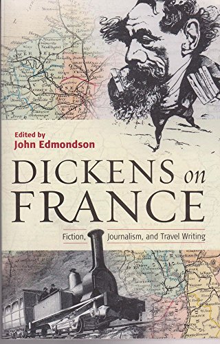 Dickens on France: Fiction, Journalism, and Travel Writing.