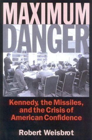Maximum Danger: Kennedy, the Missiles, and the Crisis of American Confidence