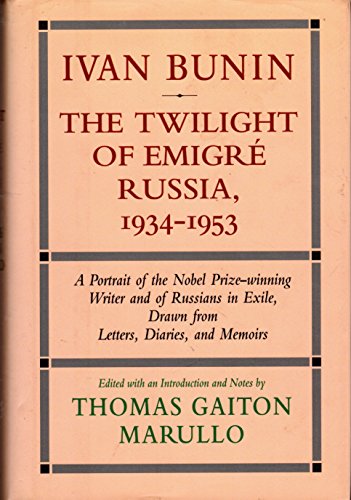 

Ivan Bunin: The Twilight of Emigre Russia, 1934-1953: A Portrait from Letters, Diaries, and Memoirs (Vol 3)