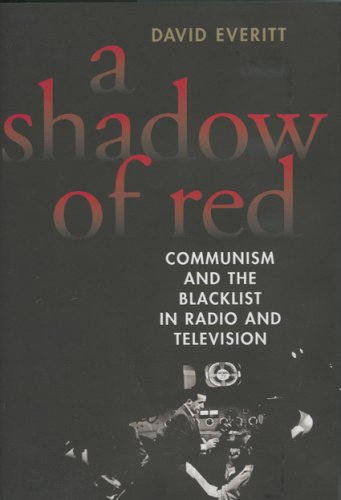 A Shadow of Red : Communism and the Blacklist in Radio and Television