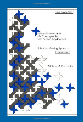 Theory of Interest and Life Contingencies With Pension Applications: A Problem Solving Approach
Theory of Interest and Life Contingencies With Pension Applications: A Problem Solving Approach