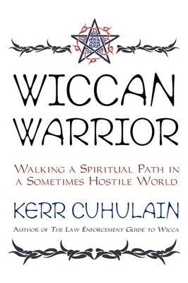 Wiccan Warrior: Walking a Spiritual Path in a Sometimes Hostile World