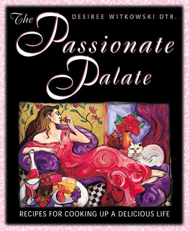 The Passionate Palate: Recipes for Cooking Up a Delicious Life
