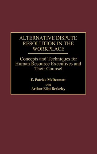 Alternative Dispute Resolution in the Workplace: Concepts and Techniques for Human Resource Executives and Their Counsel
Alternative Dispute Resolution in the Workplace: Concepts and Techniques for Human Resource Executives and Their Counsel