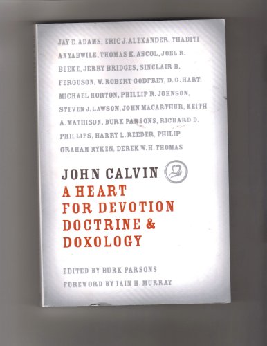 John Calvin: A Heart for Devotion, Doctrine, Doxology