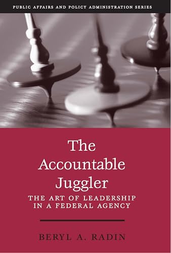 

The Accountable Juggler: The Art of Leadership in a Federal Agency (part of the Public Affairs and Policy Administration Series)