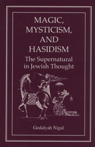 Magic, Mysticism, and Hasidism: The Supernatural in Jewish Thought