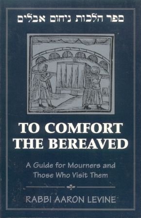 To Comfort the Bereaved: a Guide for Mourners and Those Who Visit Them