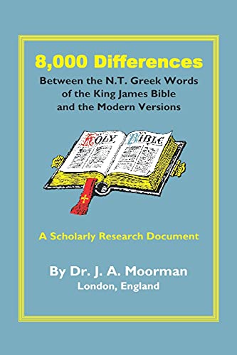 8,000 Differences Between the N.T. Greek Words of the King James Bible and the Modern Versions
8,000 Differences Between the N.T. Greek Words of the King James Bible and the Modern Versions