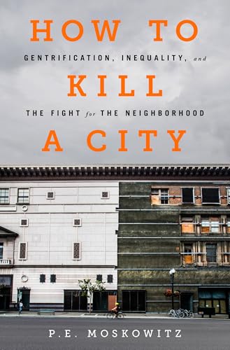 How to Kill a City: Gentrification, Inequality, and the Fight for the Neighborhood
How to Kill a City: Gentrification, Inequality, and the Fight for the Neighborhood