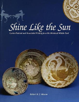 Shine Like the Sun: Lustre-Painted and Associated Pottery from the Medieval Middle East