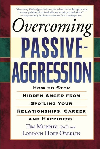 Overcoming Passive-Aggression: How to Stop Hidden Anger from Spoiling Your Relationships, Career ...