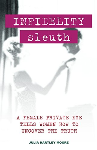 Infidelity Sleuth: A Female Private Eye Tells Women How to Uncover the Truth