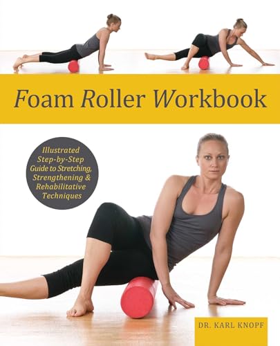 Foam Roller Workbook: Illustrated Step-by-Step Guide to Stretching, Strengthening and Rehabilitative Techniques
Foam Roller Workbook: Illustrated Step-by-Step Guide to Stretching, Strengthening and Rehabilitative Techniques