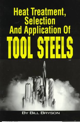 Heat Treatment, Selection and Application of Tool Steels