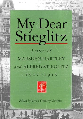 My Dear Stieglitz. Letters of Marsden Hartley and Alfred Stieglitz 1912-1915