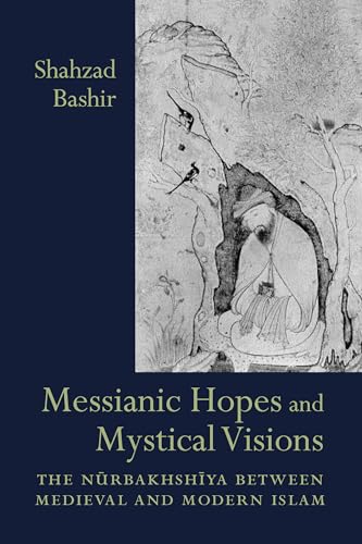 Messianic Hopes and Mystical Visions: The Nurbakhshiya Between Medieval and Modern Islam.