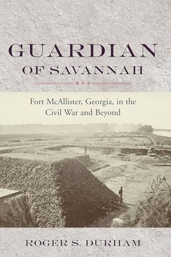 Guardian of Savannah: Fort Mcallister, Georgia, in the Civil War and Beyond