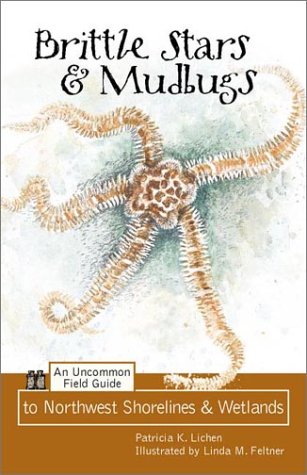 Brittle Stars Mudbugs: An Uncommon Field Guide to Northwest Shorelines Wetlands