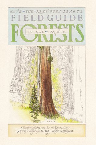 Field Guide to Old-Growth Forests: Exploring Ancient Forest Ecosystems from California to the Pac...