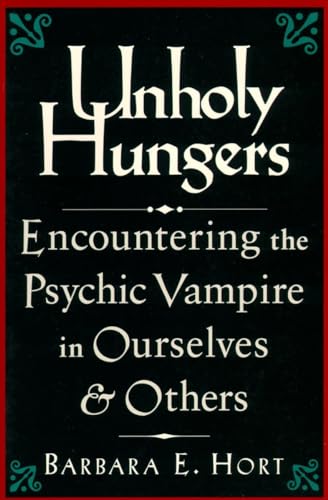 Unholy Hungers: Encountering the Psychic Vampire in Ourselves & Others