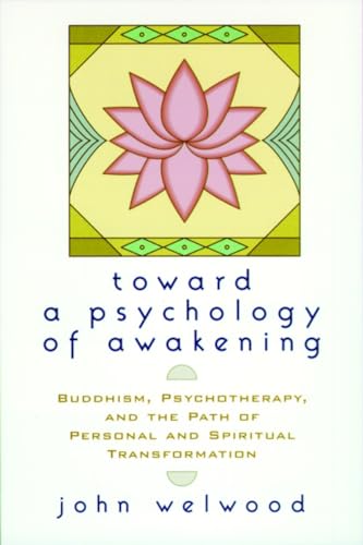Toward a Psychology of Awakening: Buddhism, Psychotherapy, and the Path of Personal and Spiritual...