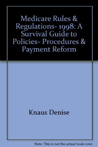 Medicare Rules & Regulations, 1998: A Survival Guide to Policies, Procedures & Payment Reform
