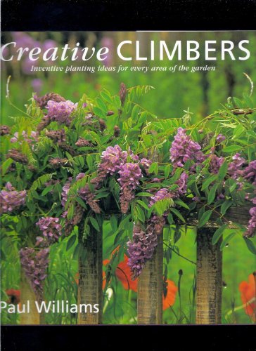 Creative Climbers: Inventive Ideas for Growing Climbing Plants in Every Area of the Garden