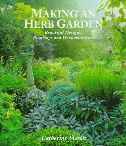 Making an Herb Garden : Beautiful Designs, Plantings and Ornamentation