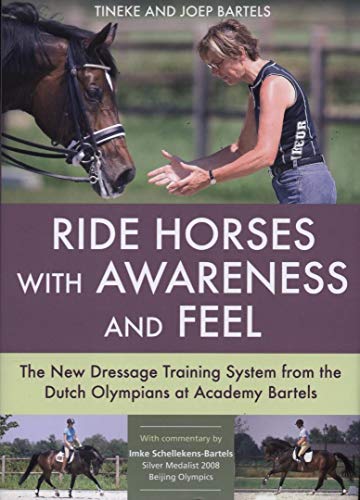 Ride Horses with Awareness and Feel: The New Dressage Training System from the Dutch Olympians at Academy Bartels
Ride Horses with Awareness and Feel: The New Dressage Training System from the Dutch Olympians at Academy Bartels