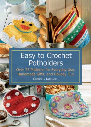 Easy to Crochet Potholders: Over 25 Patterns for Everyday Use, Handmade Gifts, and Holiday Fun