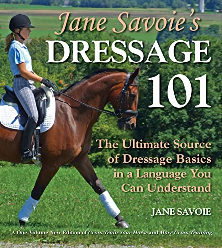 

Jane Savoies Dressage 101: The Ultimate Source of Dressage Basics in a Language You Can Understand